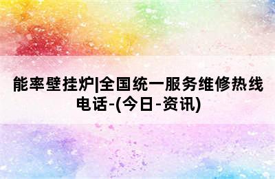 能率壁挂炉|全国统一服务维修热线电话-(今日-资讯)